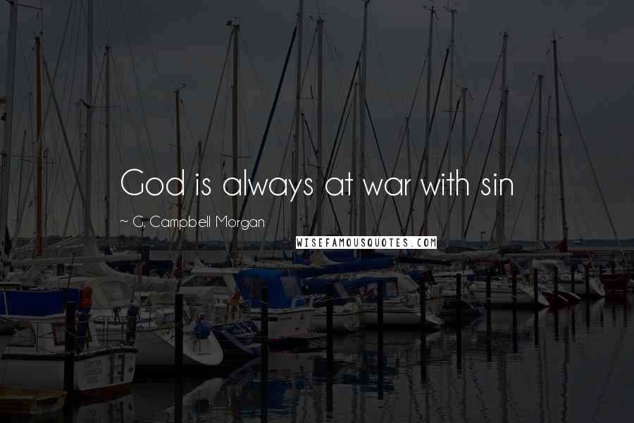 G. Campbell Morgan Quotes: God is always at war with sin
