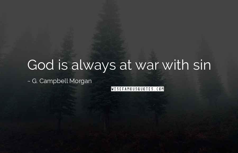 G. Campbell Morgan Quotes: God is always at war with sin