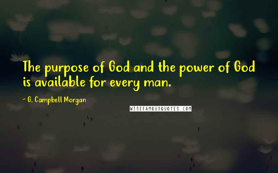 G. Campbell Morgan Quotes: The purpose of God and the power of God is available for every man.