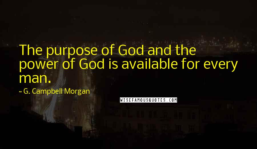 G. Campbell Morgan Quotes: The purpose of God and the power of God is available for every man.