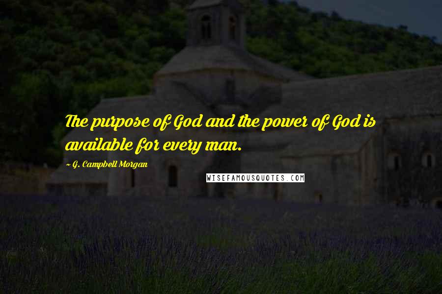 G. Campbell Morgan Quotes: The purpose of God and the power of God is available for every man.