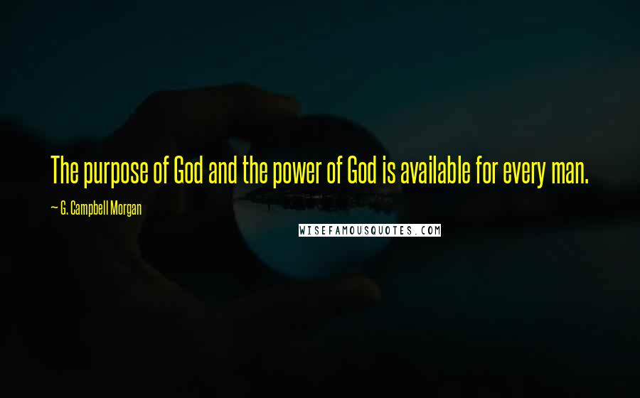 G. Campbell Morgan Quotes: The purpose of God and the power of God is available for every man.