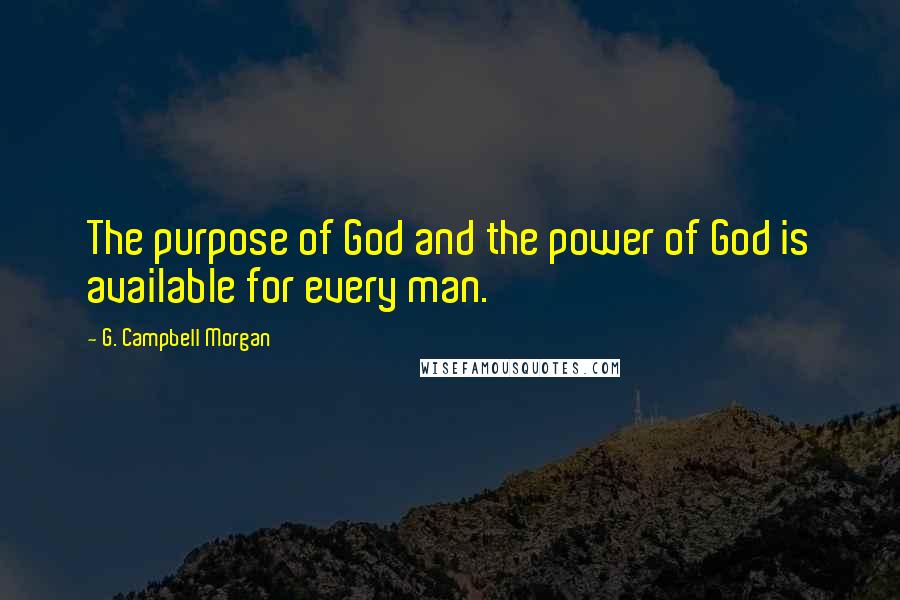 G. Campbell Morgan Quotes: The purpose of God and the power of God is available for every man.