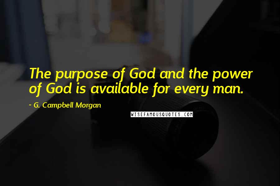 G. Campbell Morgan Quotes: The purpose of God and the power of God is available for every man.