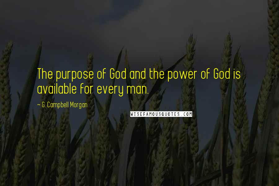 G. Campbell Morgan Quotes: The purpose of God and the power of God is available for every man.