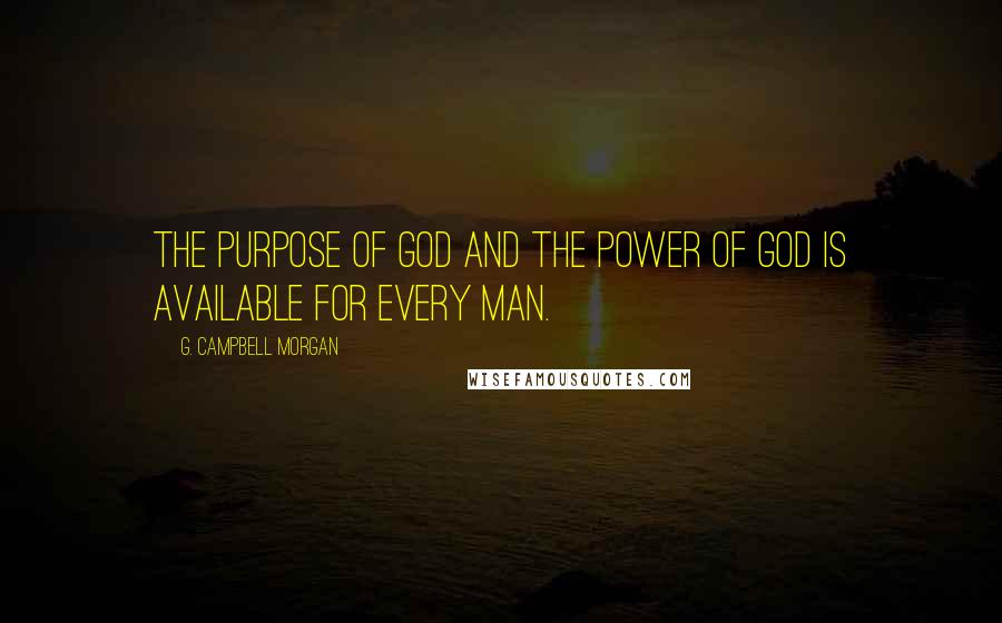 G. Campbell Morgan Quotes: The purpose of God and the power of God is available for every man.