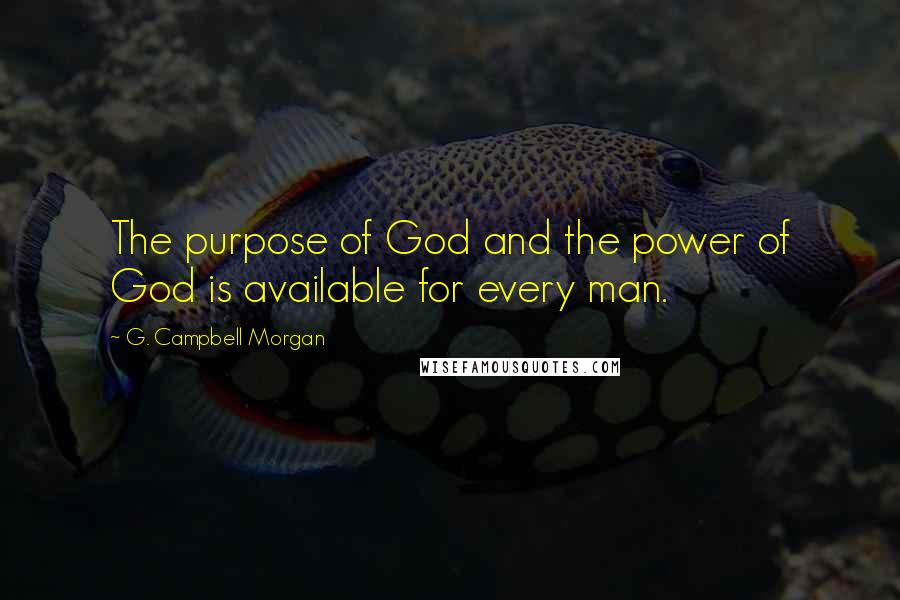 G. Campbell Morgan Quotes: The purpose of God and the power of God is available for every man.