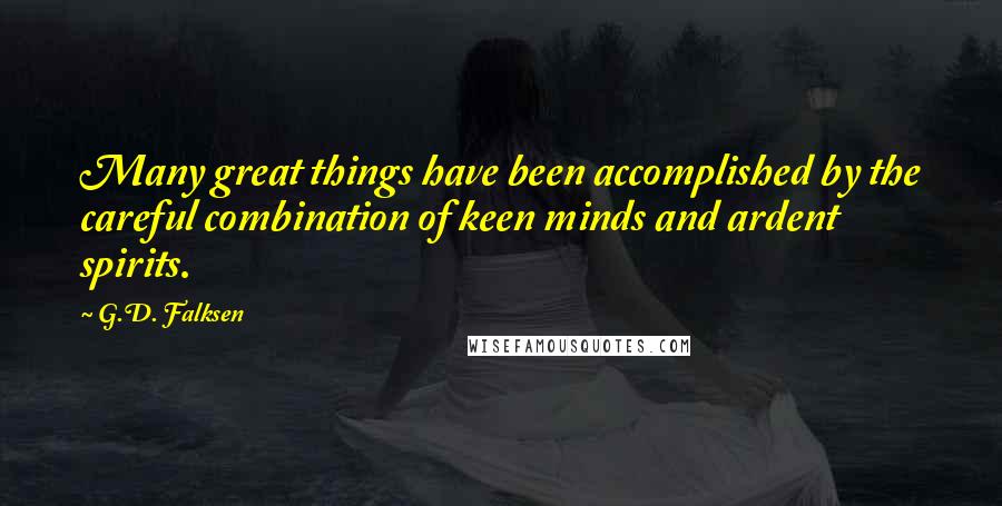 G.D. Falksen Quotes: Many great things have been accomplished by the careful combination of keen minds and ardent spirits.