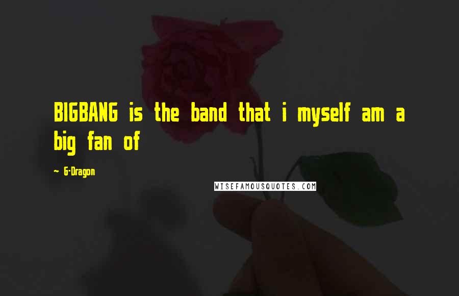 G-Dragon Quotes: BIGBANG is the band that i myself am a big fan of