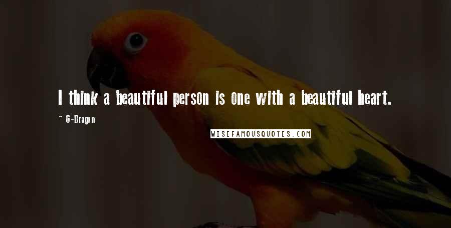 G-Dragon Quotes: I think a beautiful person is one with a beautiful heart.