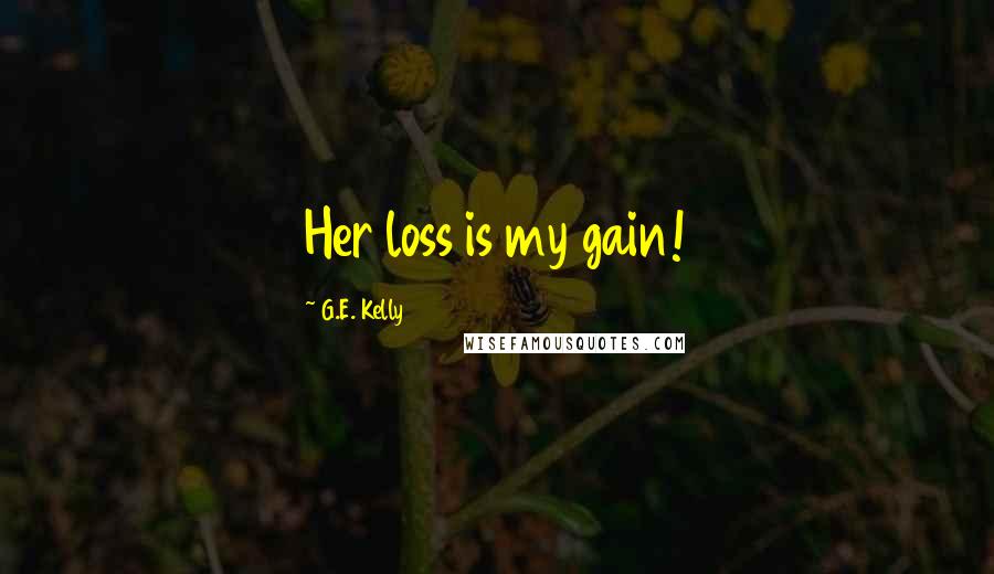 G.E. Kelly Quotes: Her loss is my gain!