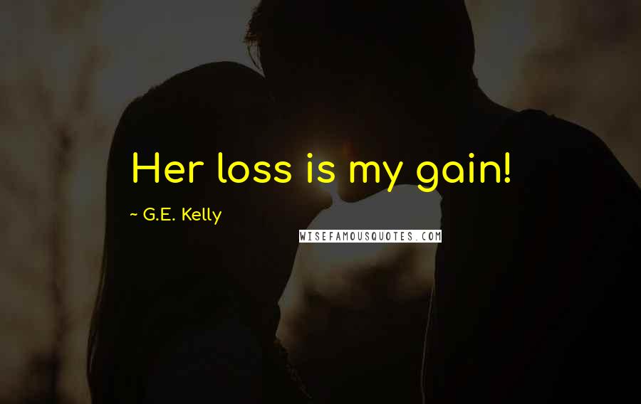 G.E. Kelly Quotes: Her loss is my gain!