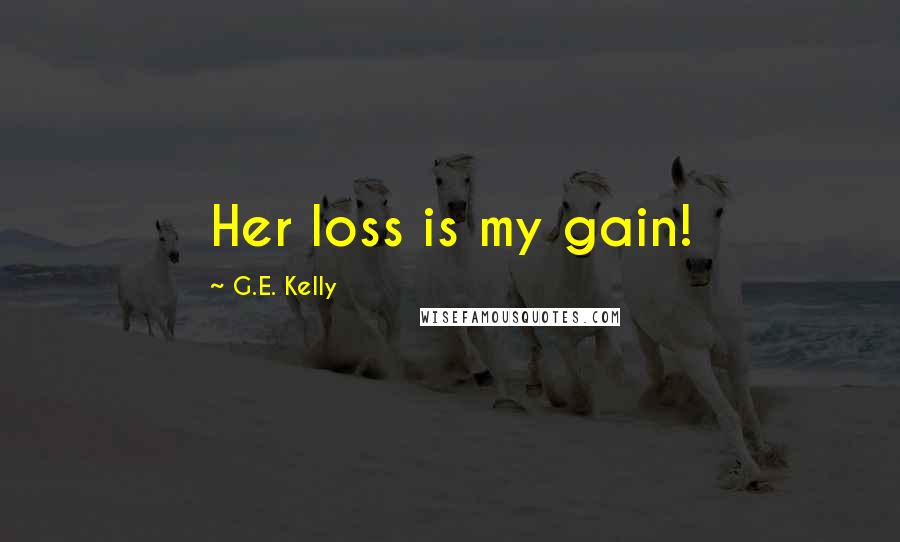 G.E. Kelly Quotes: Her loss is my gain!