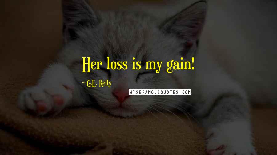 G.E. Kelly Quotes: Her loss is my gain!