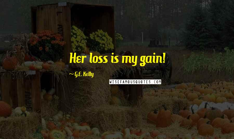 G.E. Kelly Quotes: Her loss is my gain!