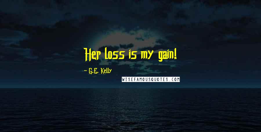 G.E. Kelly Quotes: Her loss is my gain!