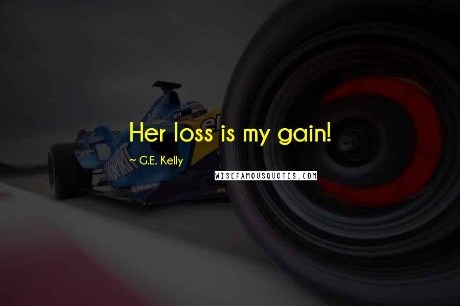 G.E. Kelly Quotes: Her loss is my gain!