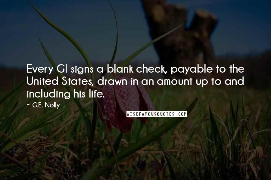 G.E. Nolly Quotes: Every GI signs a blank check, payable to the United States, drawn in an amount up to and including his life.