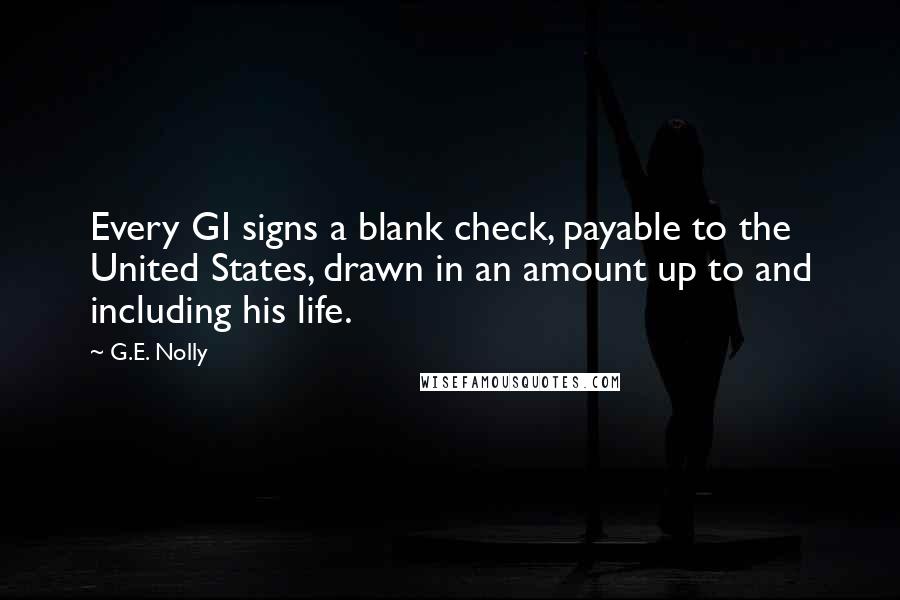 G.E. Nolly Quotes: Every GI signs a blank check, payable to the United States, drawn in an amount up to and including his life.