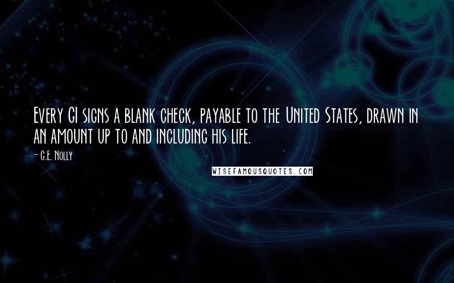 G.E. Nolly Quotes: Every GI signs a blank check, payable to the United States, drawn in an amount up to and including his life.