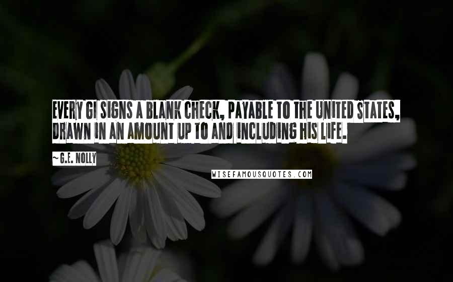 G.E. Nolly Quotes: Every GI signs a blank check, payable to the United States, drawn in an amount up to and including his life.