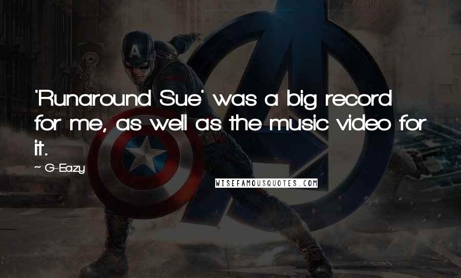 G-Eazy Quotes: 'Runaround Sue' was a big record for me, as well as the music video for it.