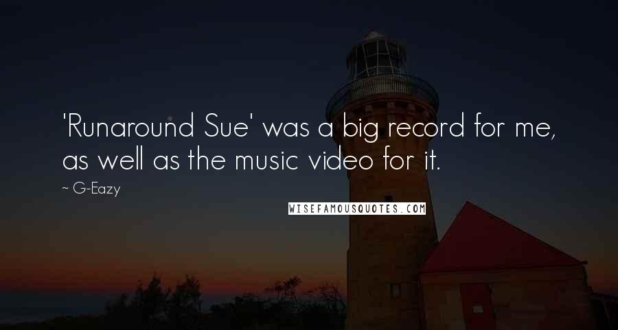 G-Eazy Quotes: 'Runaround Sue' was a big record for me, as well as the music video for it.