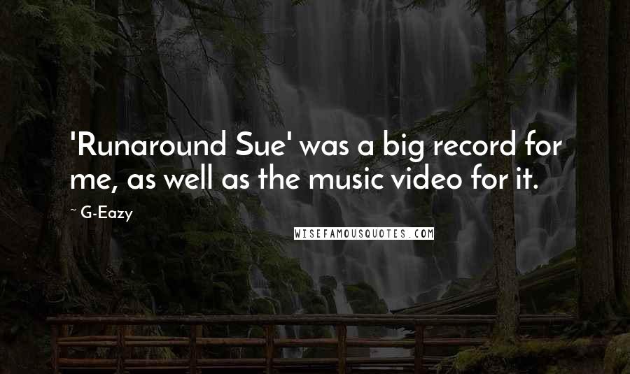 G-Eazy Quotes: 'Runaround Sue' was a big record for me, as well as the music video for it.