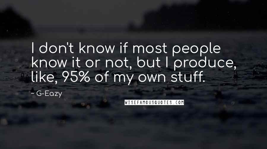 G-Eazy Quotes: I don't know if most people know it or not, but I produce, like, 95% of my own stuff.