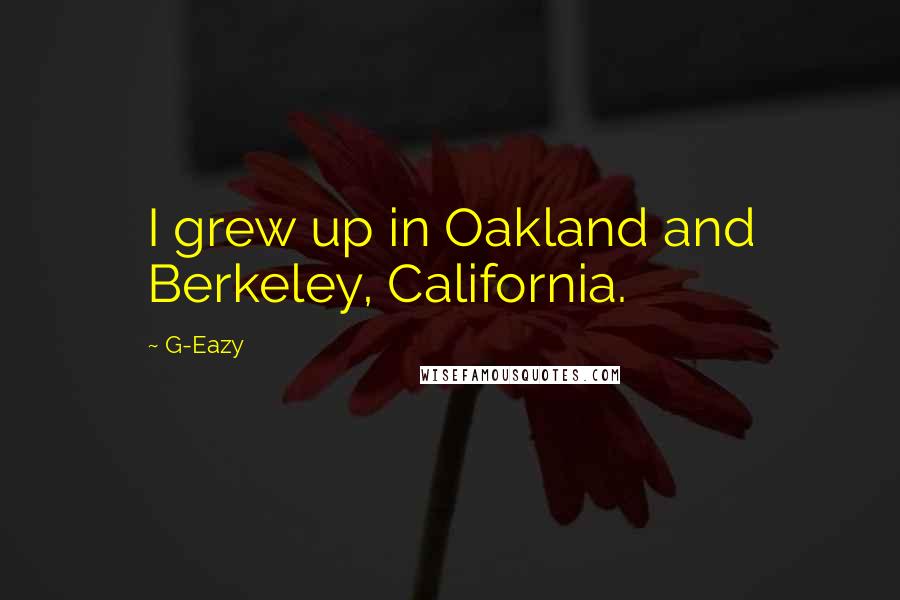 G-Eazy Quotes: I grew up in Oakland and Berkeley, California.