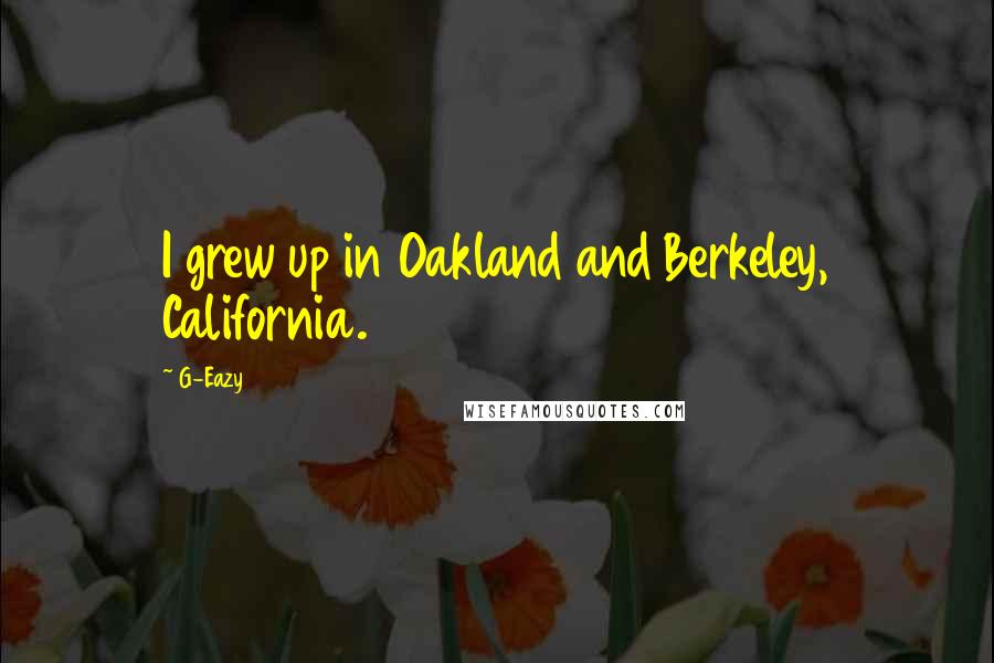 G-Eazy Quotes: I grew up in Oakland and Berkeley, California.