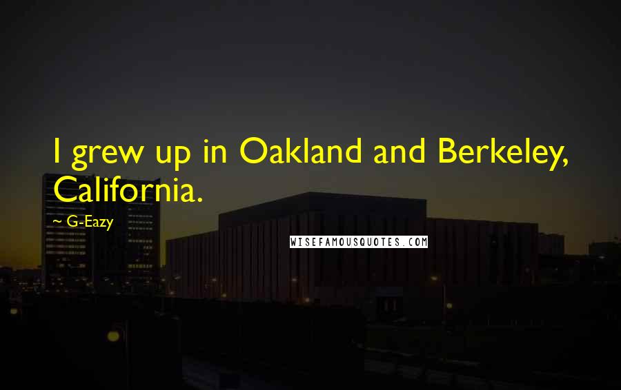 G-Eazy Quotes: I grew up in Oakland and Berkeley, California.