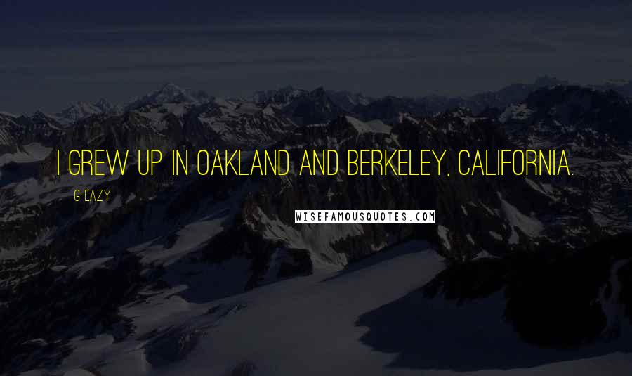G-Eazy Quotes: I grew up in Oakland and Berkeley, California.