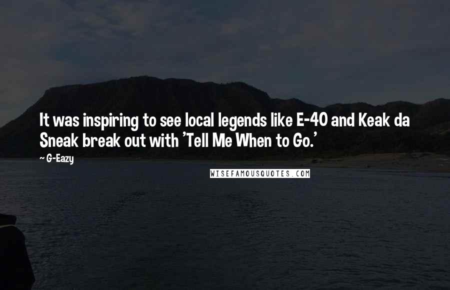 G-Eazy Quotes: It was inspiring to see local legends like E-40 and Keak da Sneak break out with 'Tell Me When to Go.'