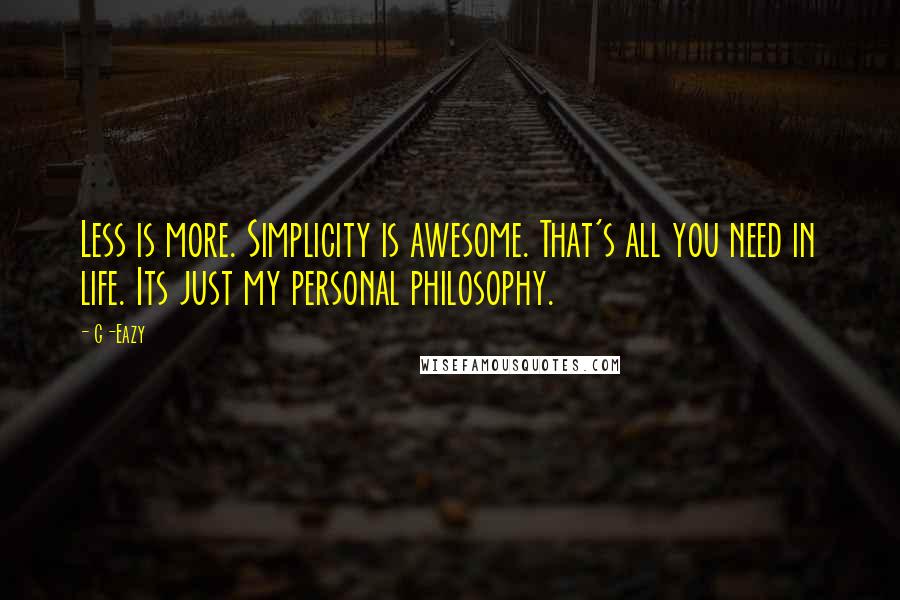 G-Eazy Quotes: Less is more. Simplicity is awesome. That's all you need in life. Its just my personal philosophy.