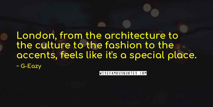 G-Eazy Quotes: London, from the architecture to the culture to the fashion to the accents, feels like it's a special place.