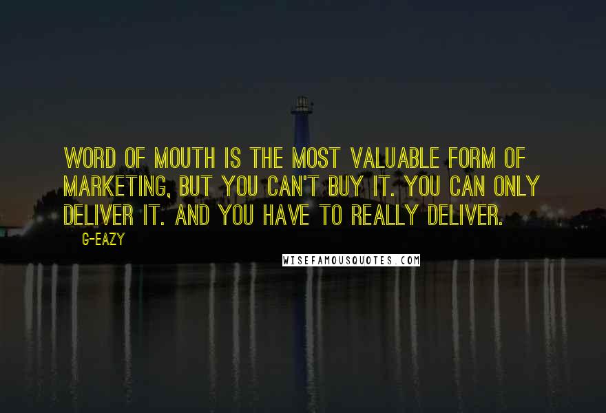 G-Eazy Quotes: Word of mouth is the most valuable form of marketing, but you can't buy it. You can only deliver it. And you have to really deliver.