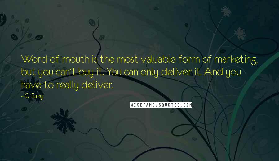 G-Eazy Quotes: Word of mouth is the most valuable form of marketing, but you can't buy it. You can only deliver it. And you have to really deliver.