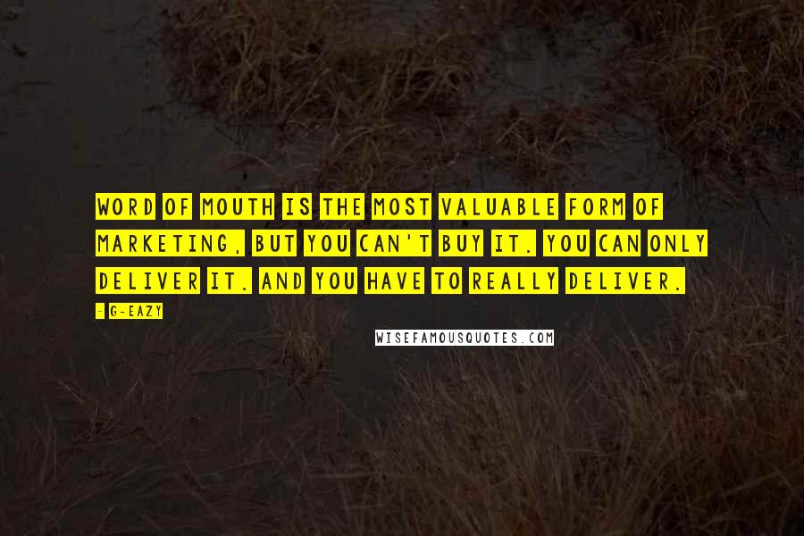 G-Eazy Quotes: Word of mouth is the most valuable form of marketing, but you can't buy it. You can only deliver it. And you have to really deliver.