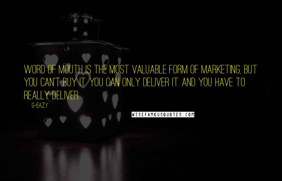 G-Eazy Quotes: Word of mouth is the most valuable form of marketing, but you can't buy it. You can only deliver it. And you have to really deliver.