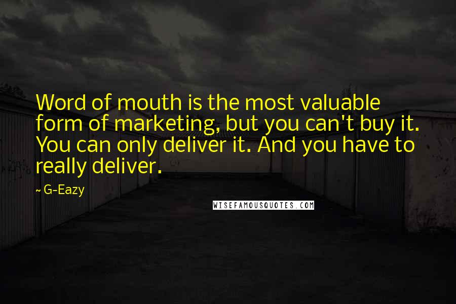 G-Eazy Quotes: Word of mouth is the most valuable form of marketing, but you can't buy it. You can only deliver it. And you have to really deliver.