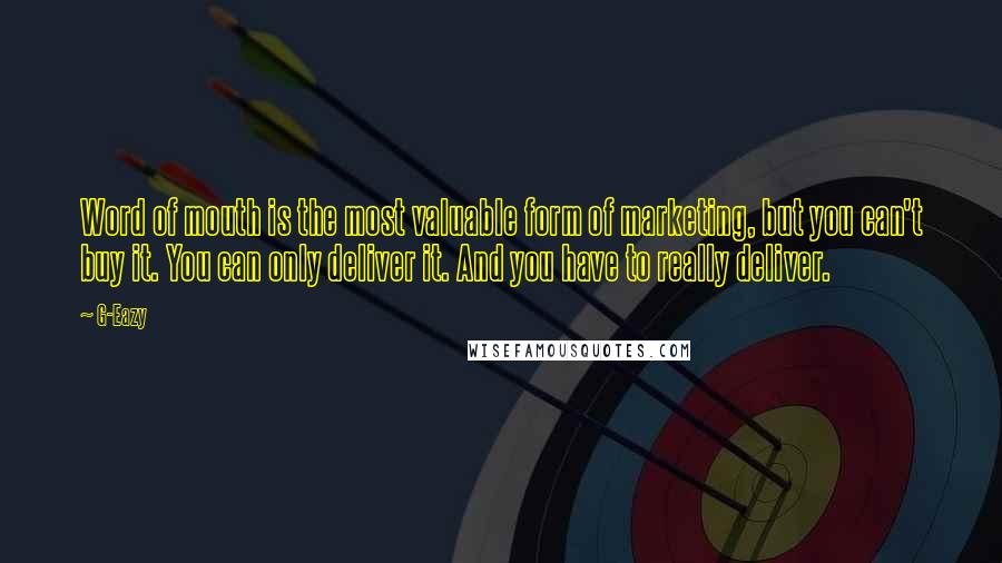 G-Eazy Quotes: Word of mouth is the most valuable form of marketing, but you can't buy it. You can only deliver it. And you have to really deliver.