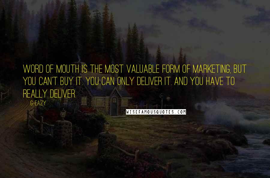 G-Eazy Quotes: Word of mouth is the most valuable form of marketing, but you can't buy it. You can only deliver it. And you have to really deliver.