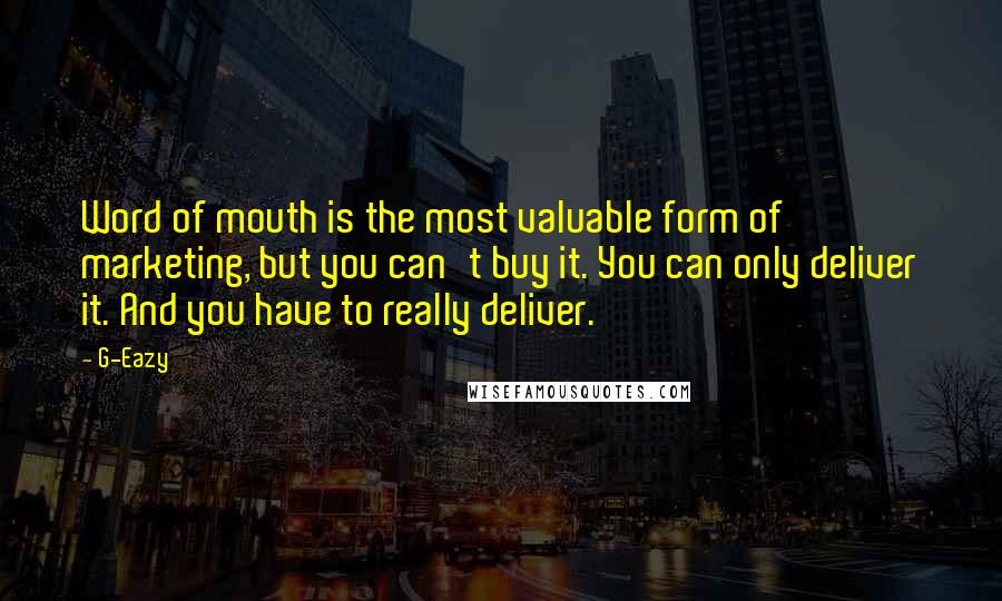 G-Eazy Quotes: Word of mouth is the most valuable form of marketing, but you can't buy it. You can only deliver it. And you have to really deliver.