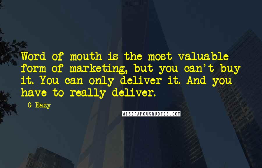 G-Eazy Quotes: Word of mouth is the most valuable form of marketing, but you can't buy it. You can only deliver it. And you have to really deliver.