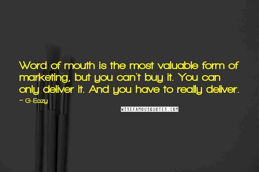 G-Eazy Quotes: Word of mouth is the most valuable form of marketing, but you can't buy it. You can only deliver it. And you have to really deliver.