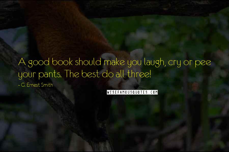 G. Ernest Smith Quotes: A good book should make you laugh, cry or pee your pants. The best do all three!