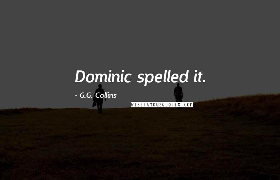 G.G. Collins Quotes: Dominic spelled it.