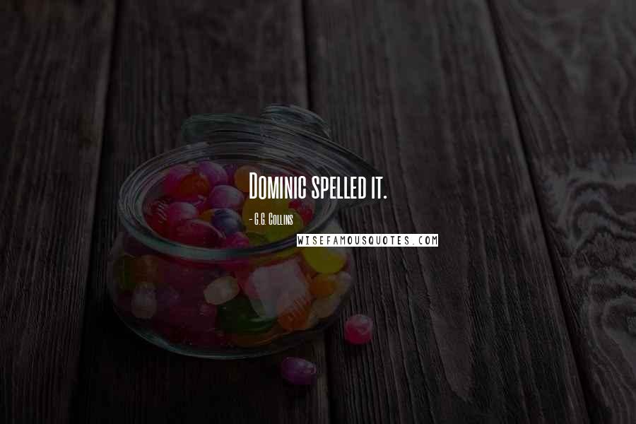 G.G. Collins Quotes: Dominic spelled it.