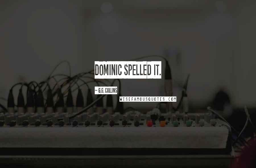 G.G. Collins Quotes: Dominic spelled it.